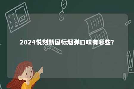 2024悦刻新国标烟弹口味有哪些？ 